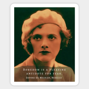 Daphne du Maurier  portrait and quote: Boredom is a pleasing antidote for fear Sticker